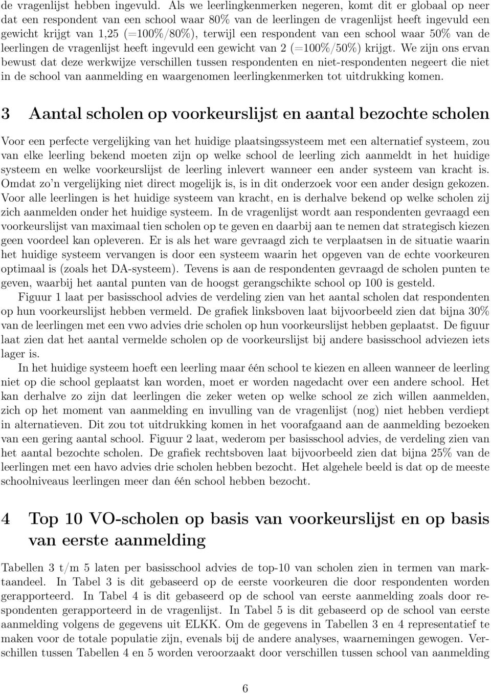 een respondent van een school waar 5% van de leerlingen de vragenlijst heeft ingevuld een gewicht van 2 (=1%/5%) krijgt.