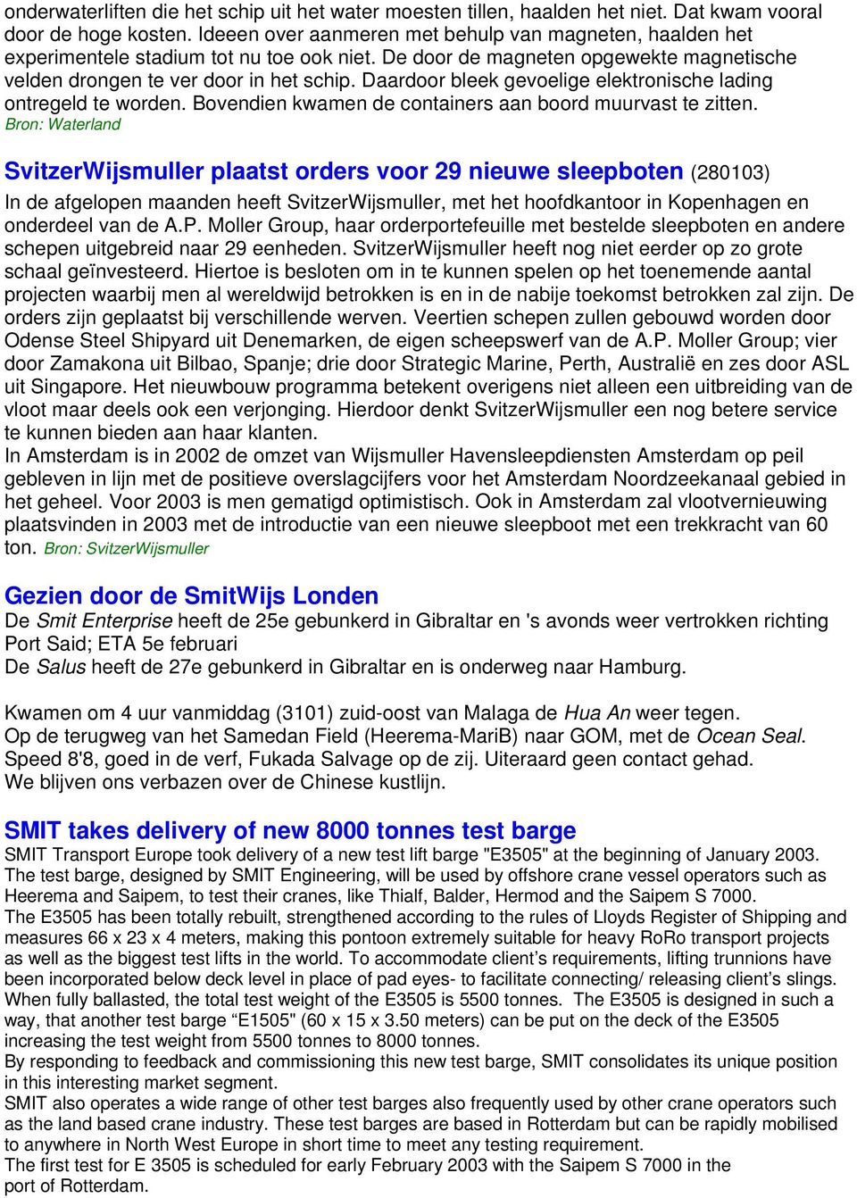 Daardoor bleek gevoelige elektronische lading ontregeld te worden. Bovendien kwamen de containers aan boord muurvast te zitten.