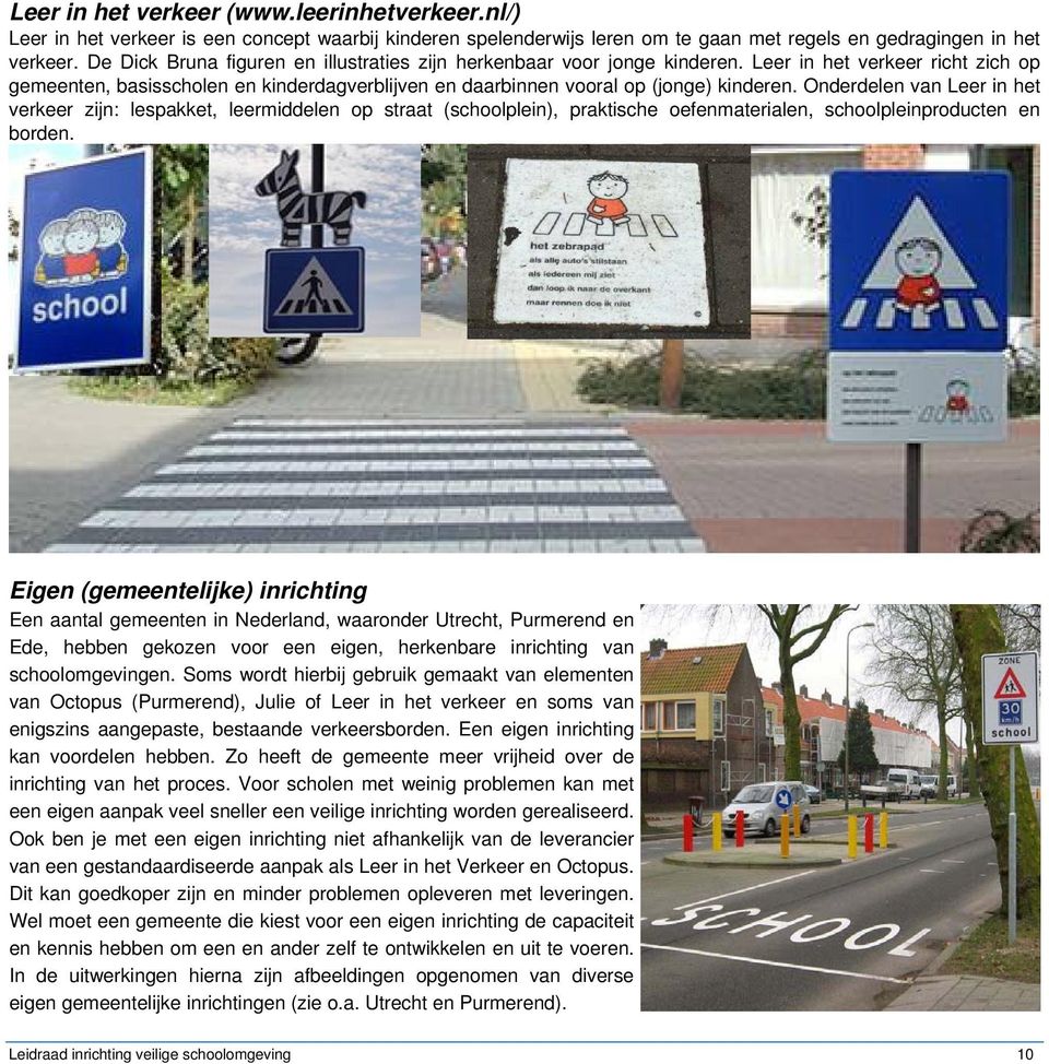 Onderdelen van Leer in het verkeer zijn: lespakket, leermiddelen op straat (schoolplein), praktische oefenmaterialen, schoolpleinproducten en borden.