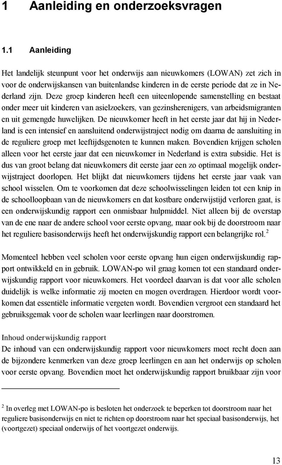 Deze groep kinderen heeft een uiteenlopende samenstelling en bestaat onder meer uit kinderen van asielzoekers, van gezinsherenigers, van arbeidsmigranten en uit gemengde huwelijken.