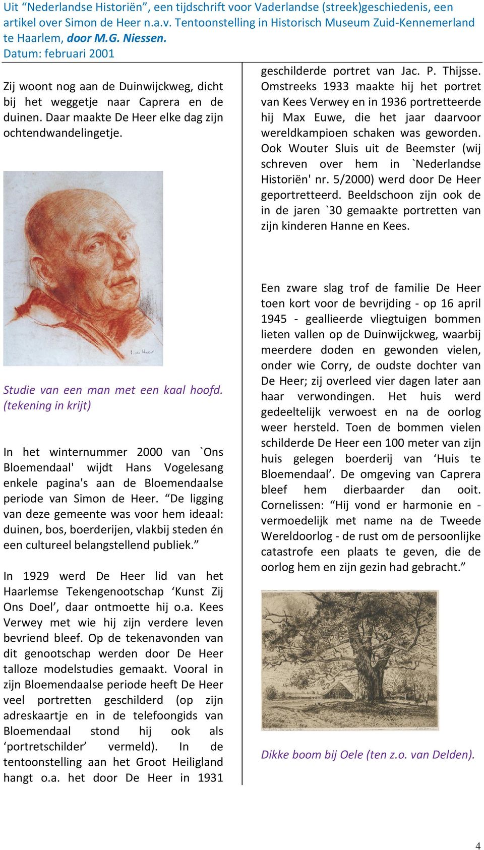 Ook Wouter Sluis uit de Beemster (wij schreven over hem in `Nederlandse Historiën' nr. 5/2000) werd door De Heer geportretteerd.