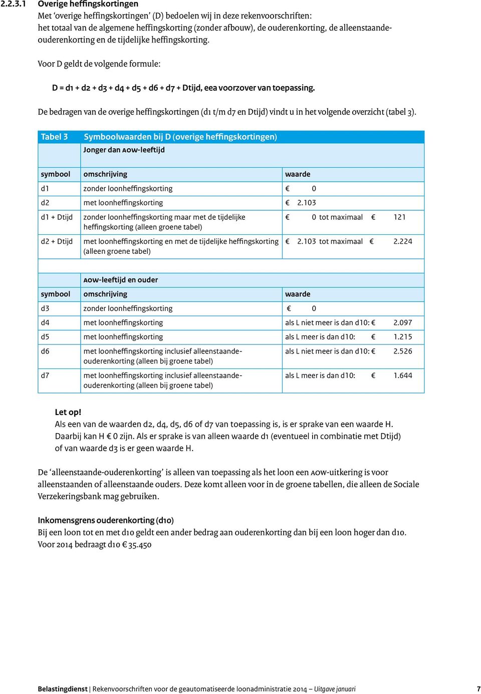 alleenstaandeouderenkorting en de tijdelijke heffingskorting. Voor D geldt de volgende formule: D = d1 + d2 + d3 + d4 + d5 + d6 + d7 + Dtijd, eea voorzover van toepassing.