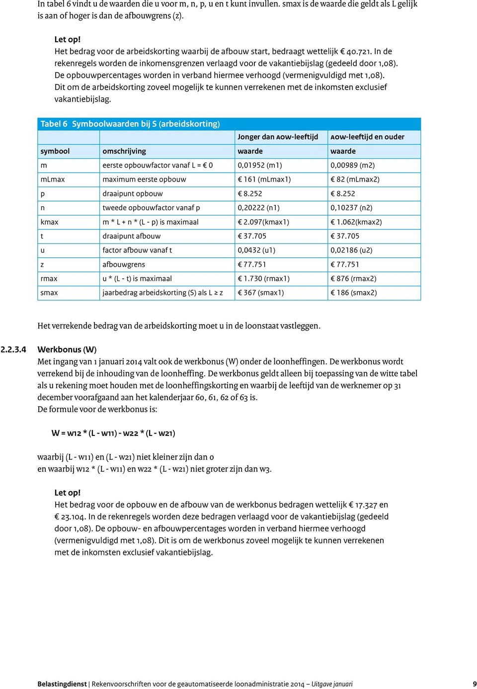 De opbouwpercentages worden in verband hiermee verhoogd (vermenigvuldigd met 1,08). Dit om de arbeidskorting zoveel mogelijk te kunnen verrekenen met de inkomsten exclusief vakantiebijslag.