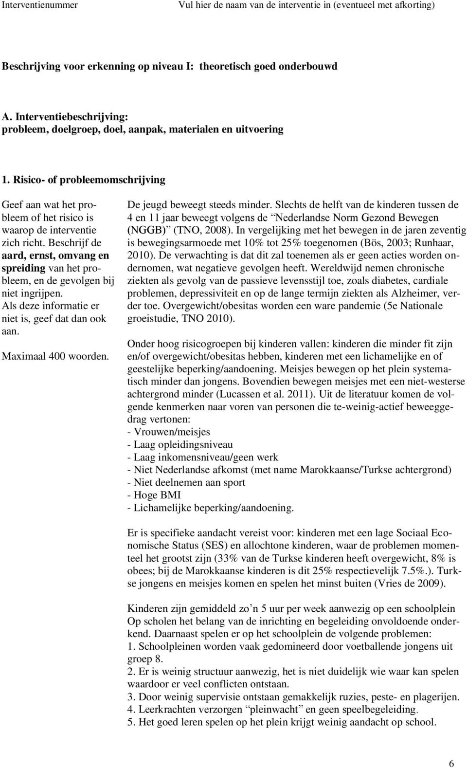 Beschrijf de aard, ernst, omvang en spreiding van het probleem, en de gevolgen bij niet ingrijpen. Als deze informatie er niet is, geef dat dan ook aan. Maximaal 400 woorden.