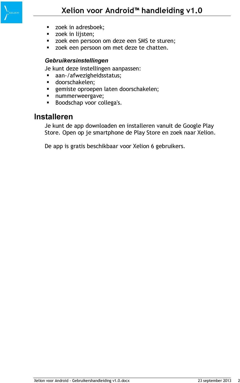 nummerweergave; Boodschap voor collega's. Installeren Je kunt de app downloaden en installeren vanuit de Google Play Store.