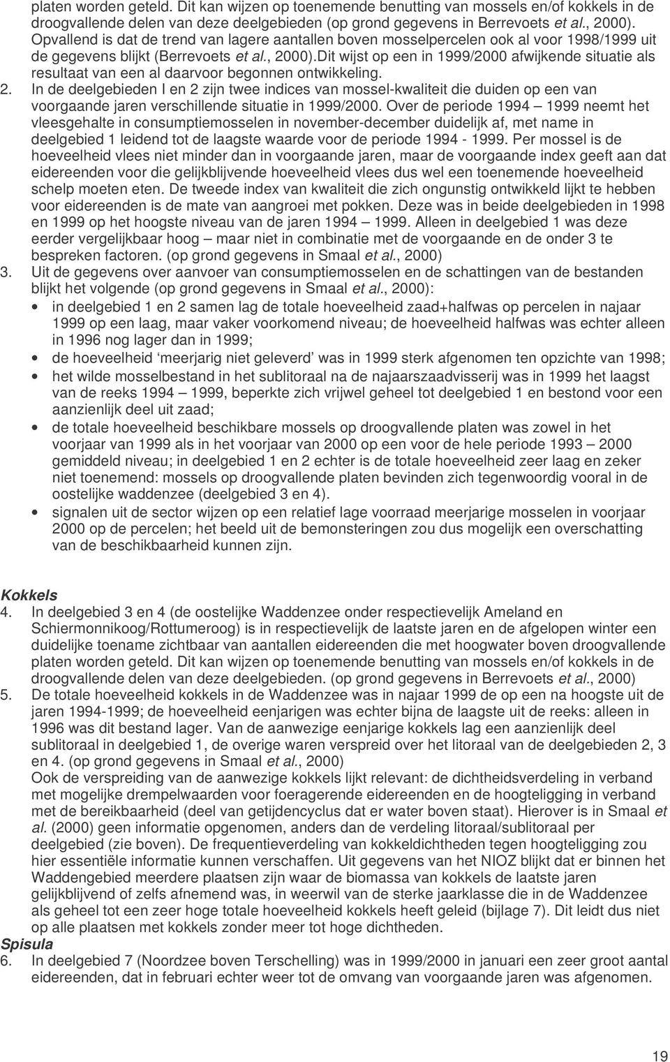 Dit wijst op een in 1999/2000 afwijkende situatie als resultaat van een al daarvoor begonnen ontwikkeling. 2.