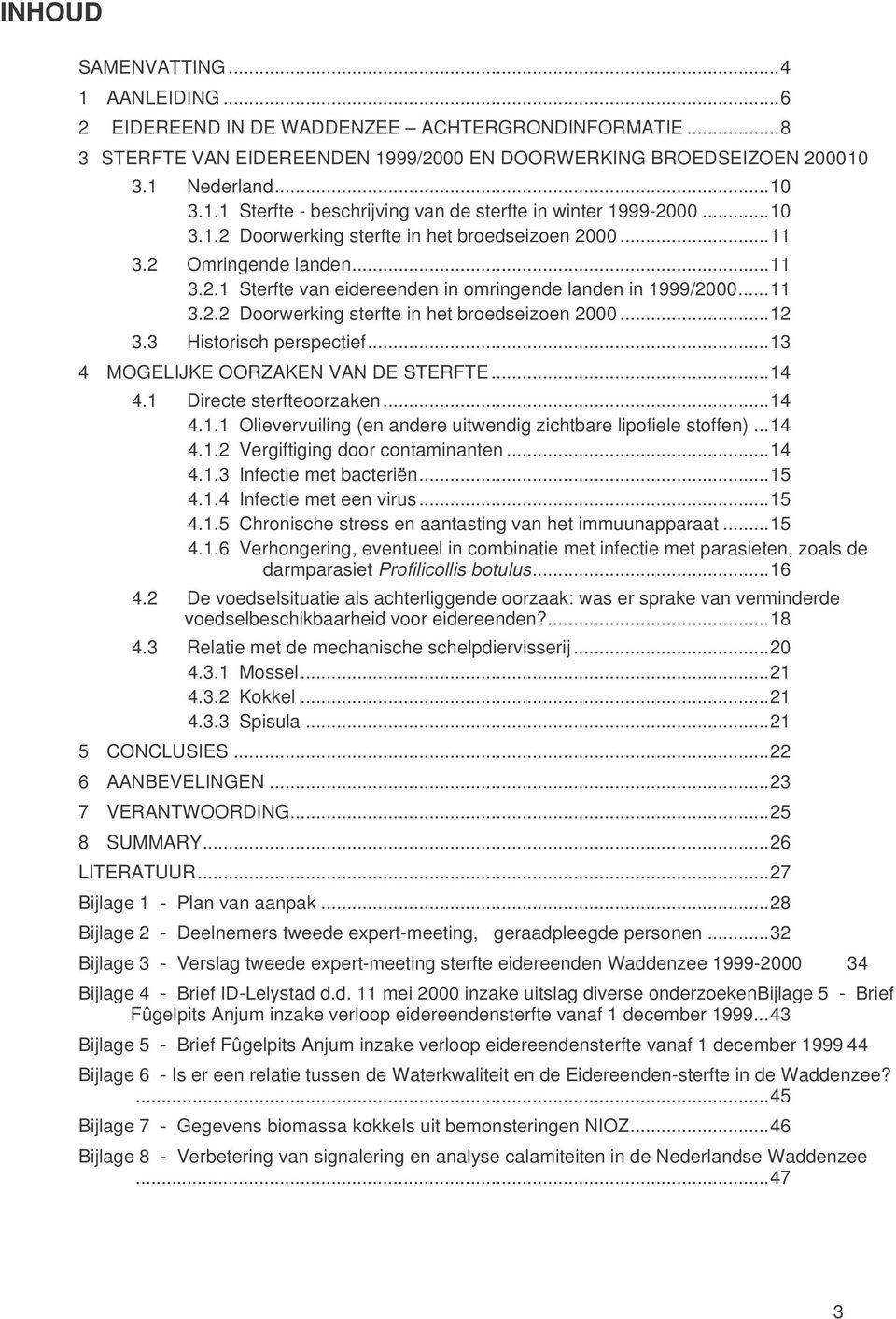 3 Historisch perspectief...13 4 MOGELIJKE OORZAKEN VAN DE STERFTE...14 4.1 Directe sterfteoorzaken...14 4.1.1 Olievervuiling (en andere uitwendig zichtbare lipofiele stoffen)...14 4.1.2 Vergiftiging door contaminanten.