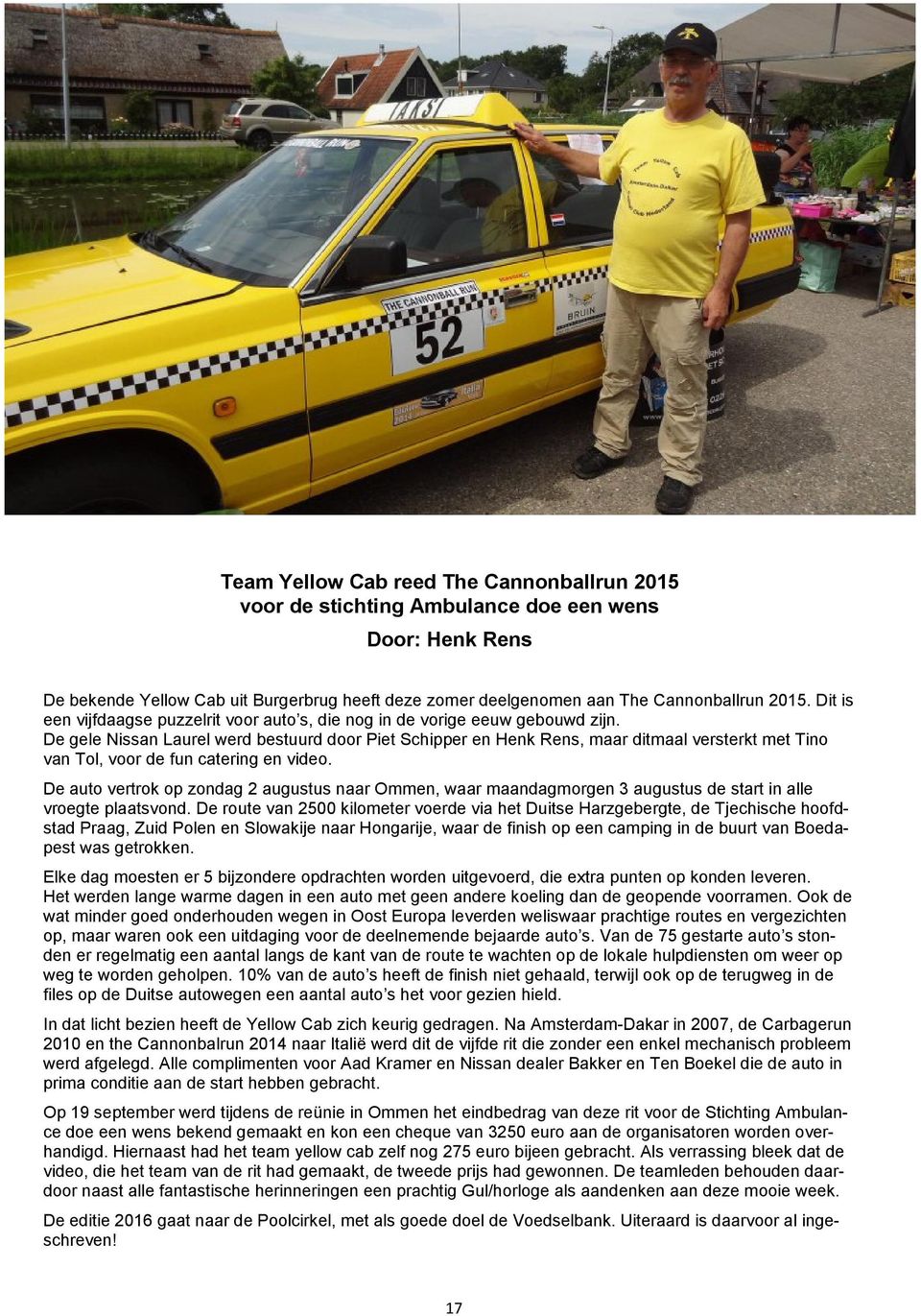 De gele Nissan Laurel werd bestuurd door Piet Schipper en Henk Rens, maar ditmaal versterkt met Tino van Tol, voor de fun catering en video.