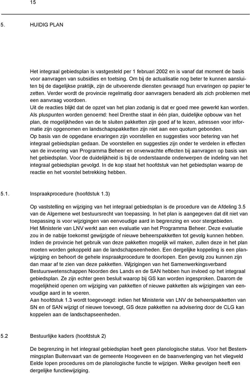 Verder wordt de provincie regelmatig door aanvragers benaderd als zich problemen met een aanvraag voordoen.