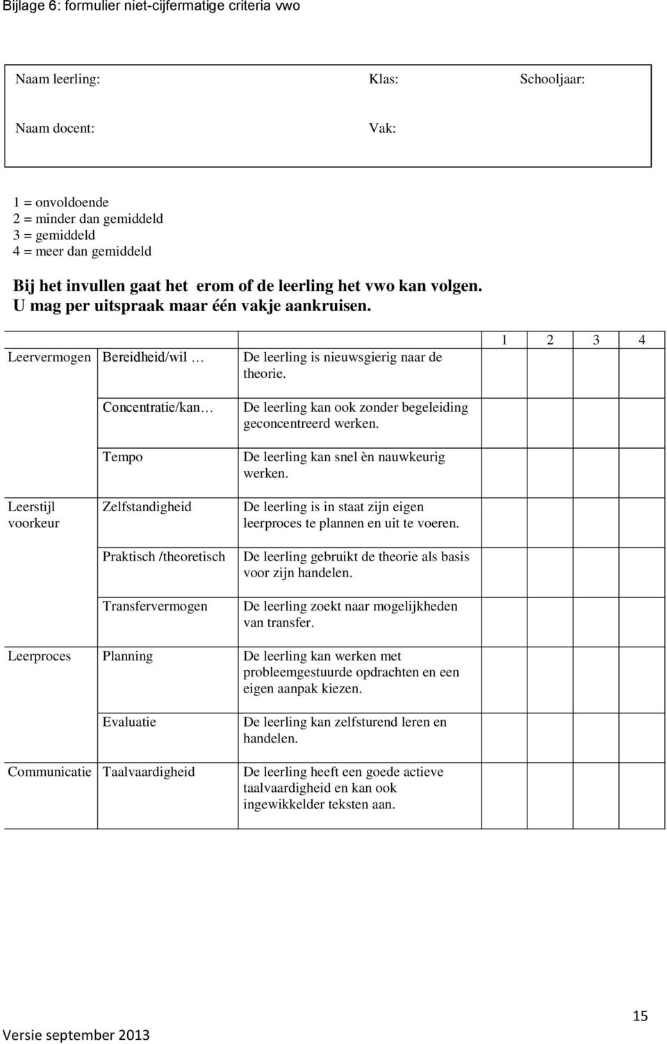 De leerling kan k znder begeleiding gecncentreerd werken. De leerling kan snel èn nauwkeurig werken.