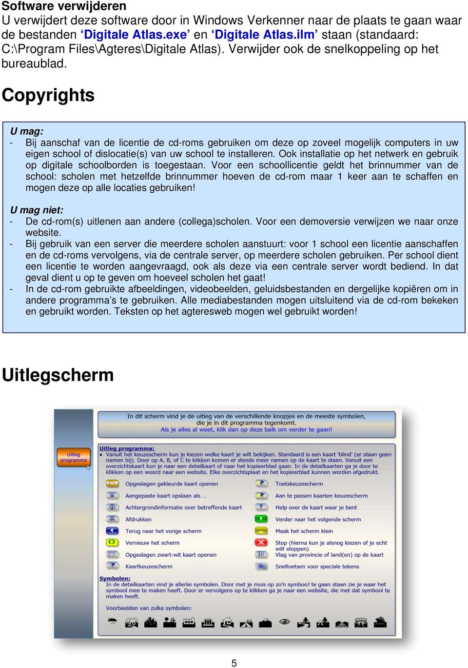 Copyrights U mag: - Bij aanschaf van de licentie de cd-roms gebruiken om deze op zoveel mogelijk computers in uw eigen school of dislocatie(s) van uw school te installeren.