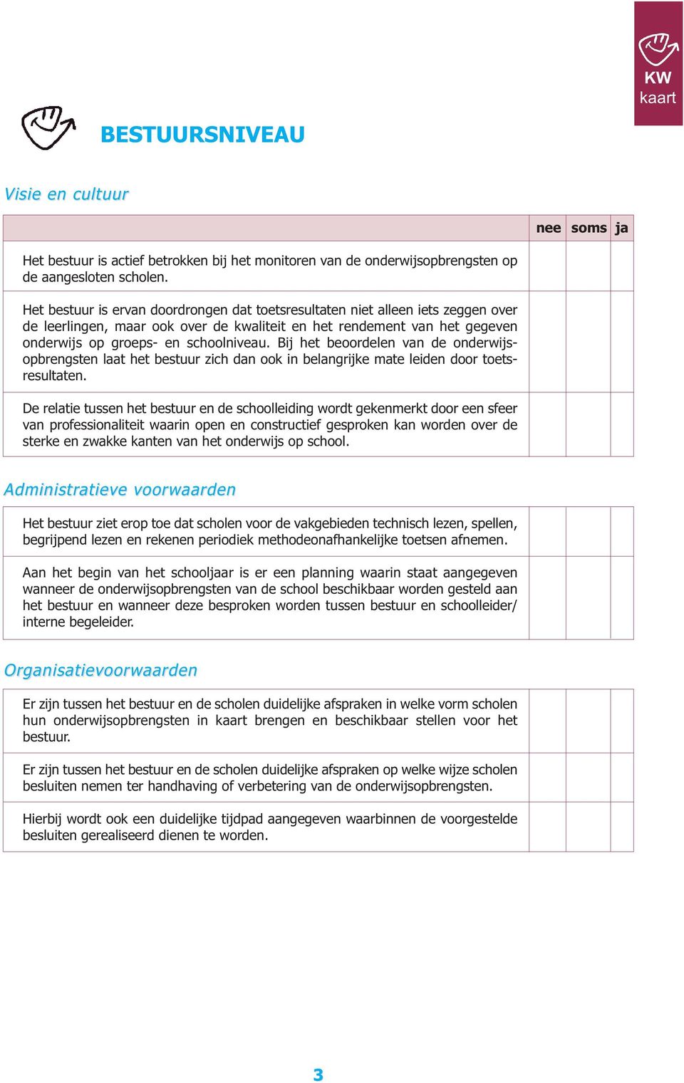 Bij het beoordelen van de onderwijsopbrengsten laat het bestuur zich dan ook in belangrijke mate leiden door toetsresultaten.