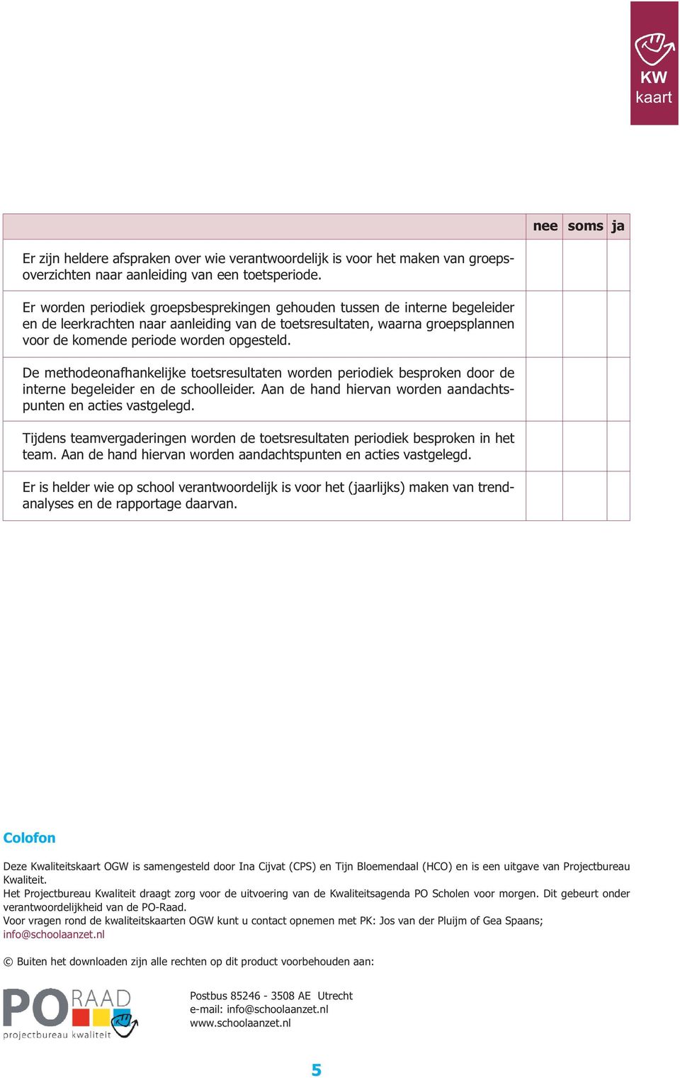 De methodeonafhankelijke toetsresultaten worden periodiek besproken door de interne begeleider en de schoolleider. Aan de hand hiervan worden aandachtspunten en acties vastgelegd.