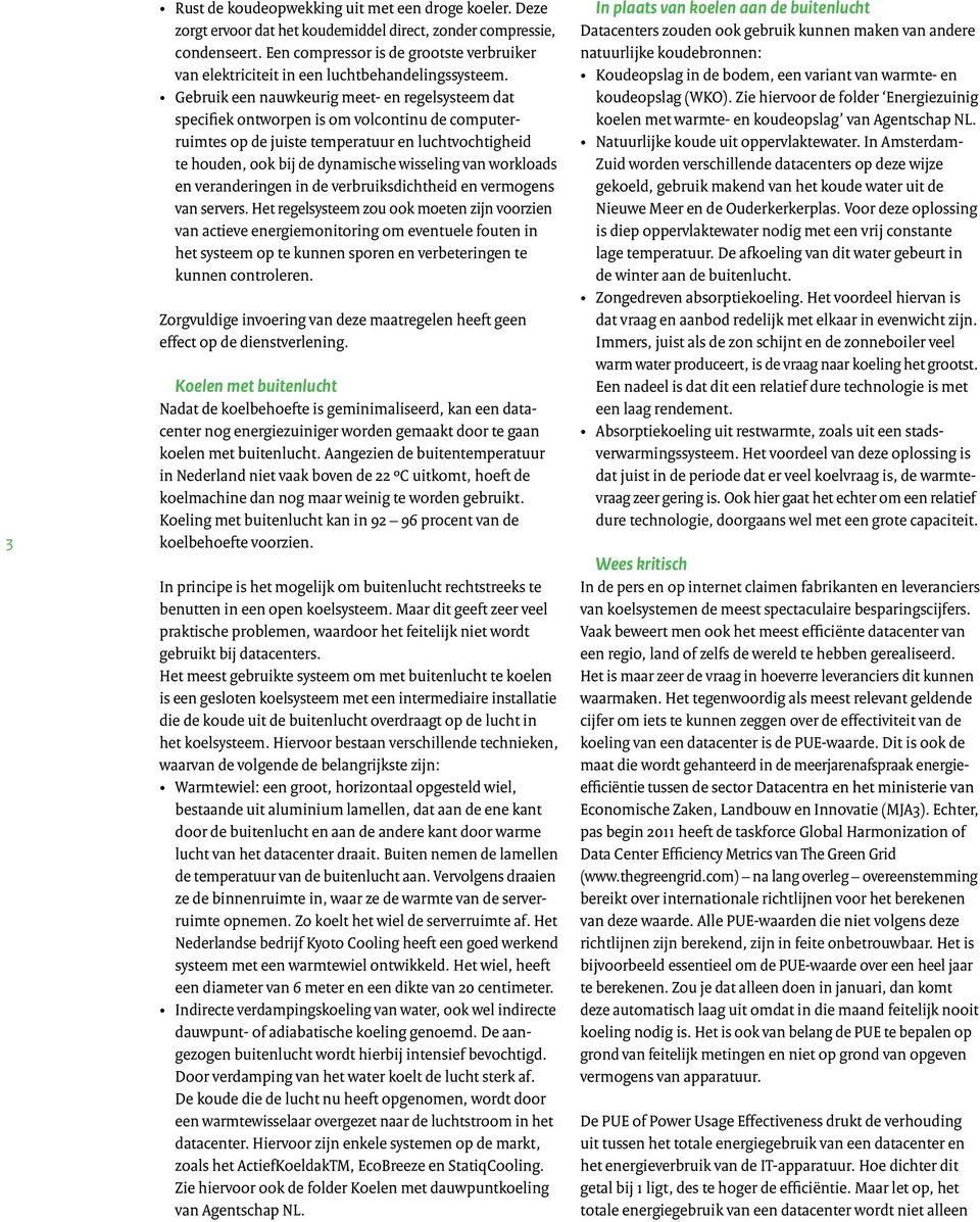 Gebruik een nauwkeurig meet- en regelsysteem dat specifiek ontworpen is om volcontinu de computerruimtes op de juiste temperatuur en luchtvochtigheid te houden, ook bij de dynamische wisseling van