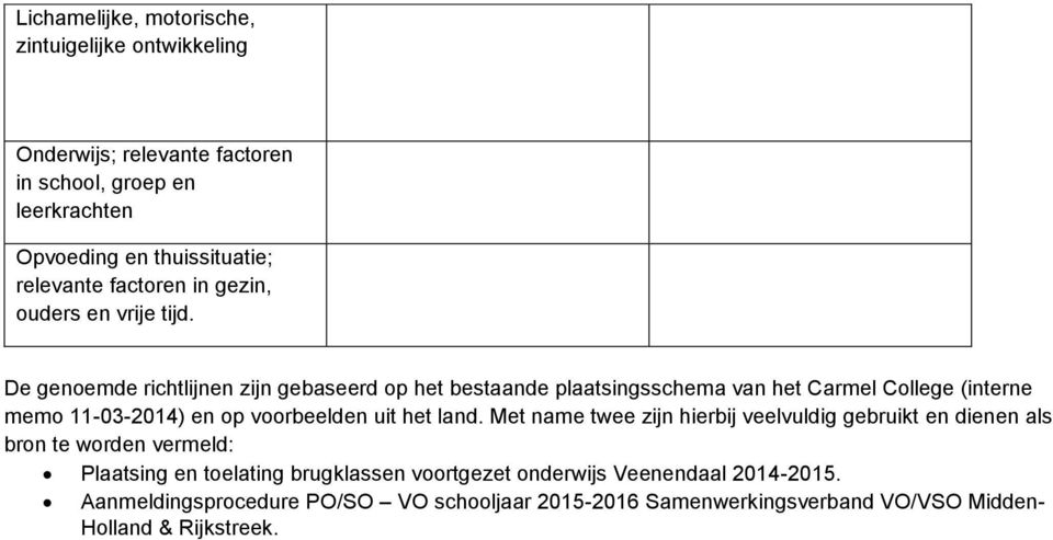 De genoemde richtlijnen zijn gebaseerd op het bestaande plaatsingsschema van het Carmel College (interne memo 11-03-2014) en op voorbeelden uit het land.