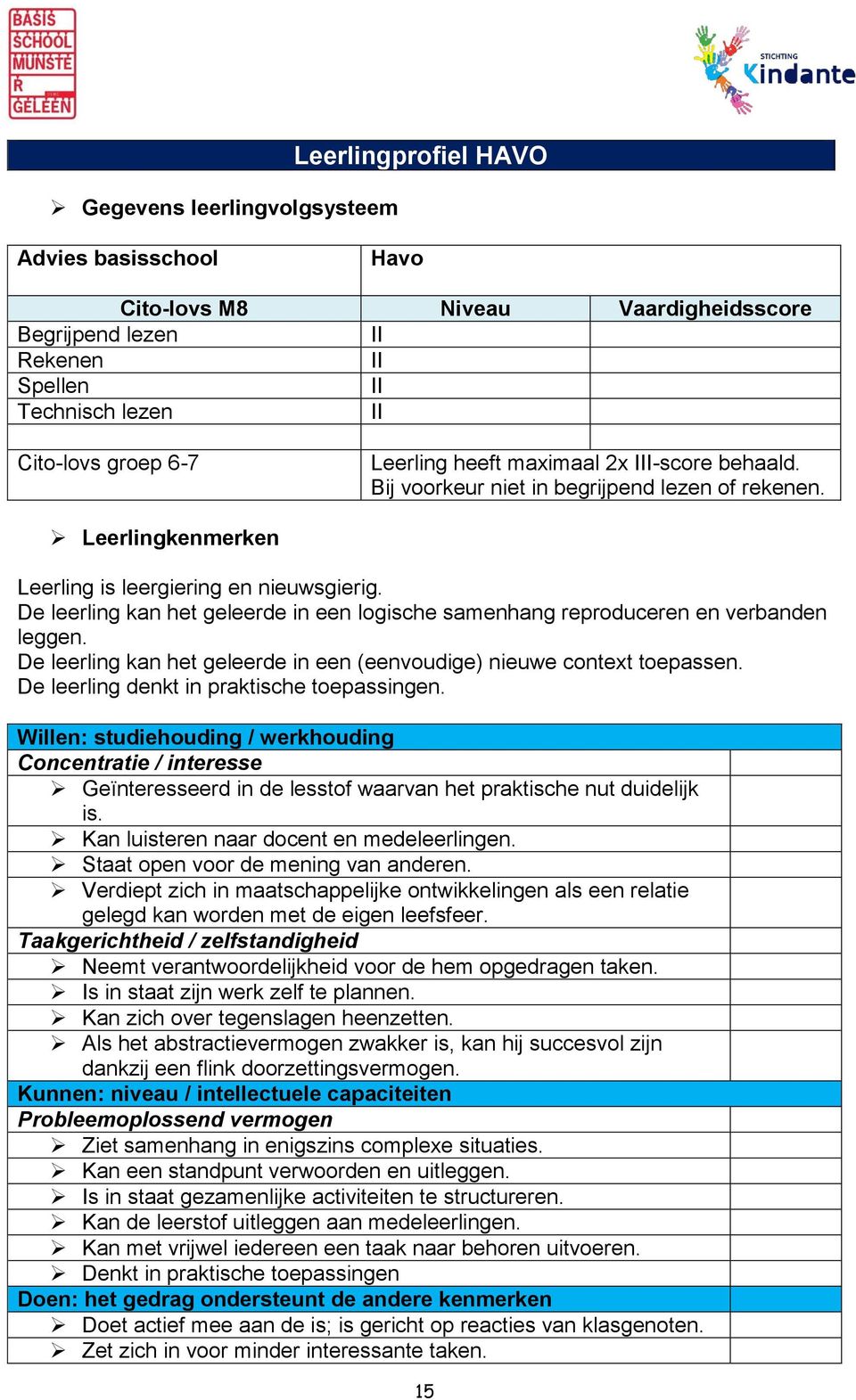 De leerling kan het geleerde in een logische samenhang reproduceren en verbanden leggen. De leerling kan het geleerde in een (eenvoudige) nieuwe context toepassen.