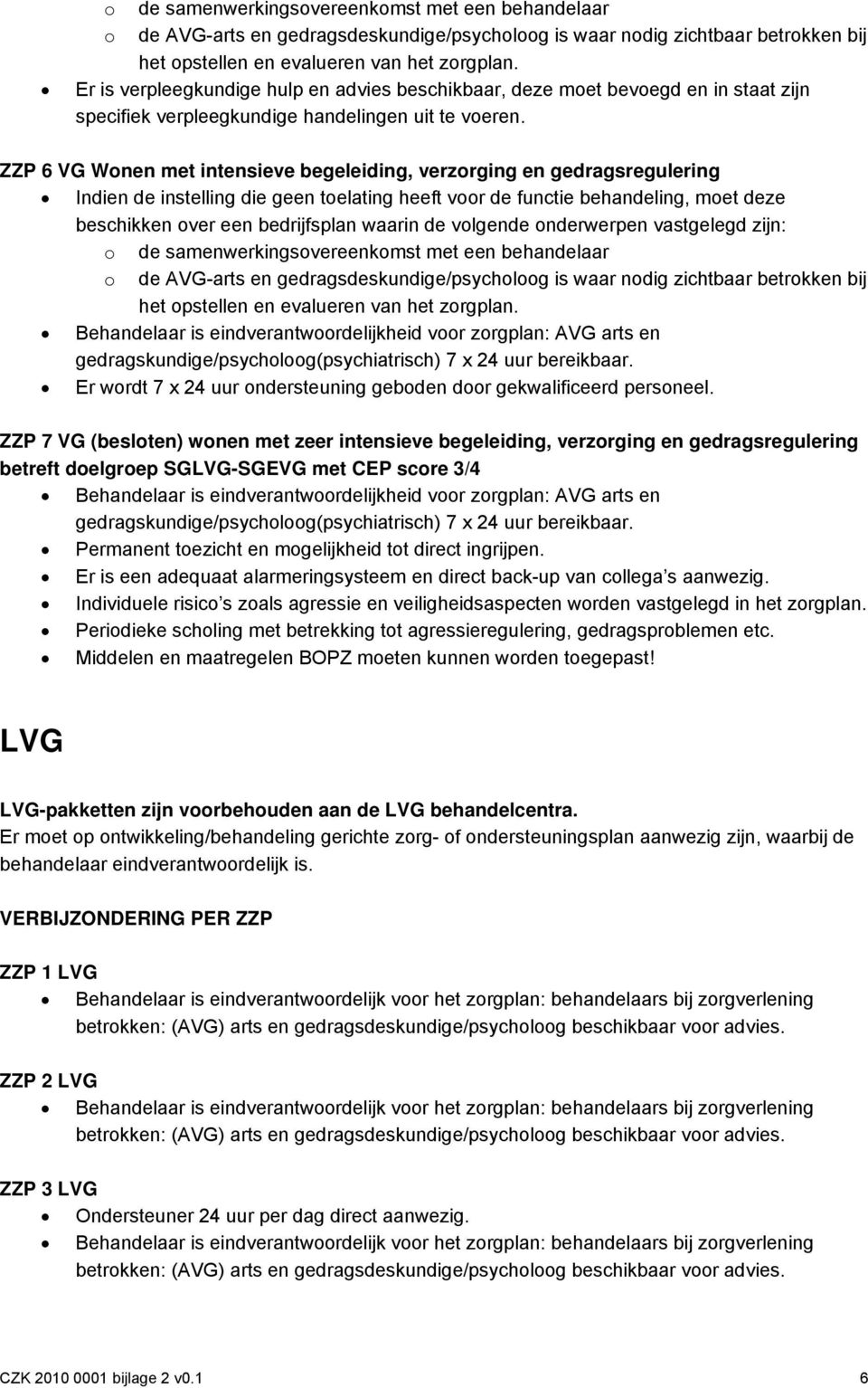 ZZP 6 VG Wonen met intensieve begeleiding, verzorging en gedragsregulering Indien de instelling die geen toelating heeft voor de functie behandeling, moet deze beschikken over een bedrijfsplan waarin