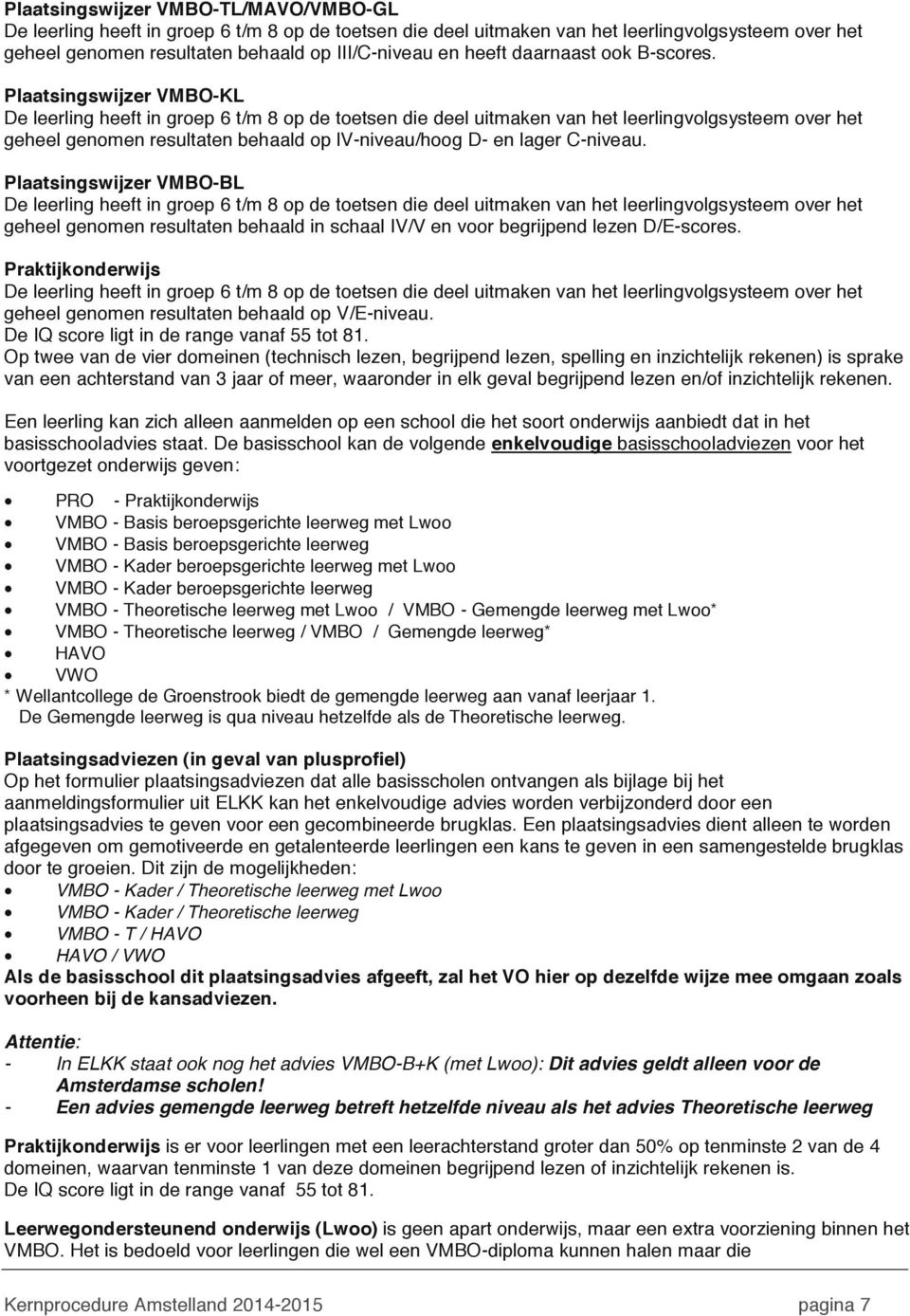 Plaatsingswijzer VMBO-KL De leerling heeft in groep 6 t/m 8 op de toetsen die deel uitmaken van het leerlingvolgsysteem over het geheel genomen resultaten behaald op lv-niveau/hoog D- en lager