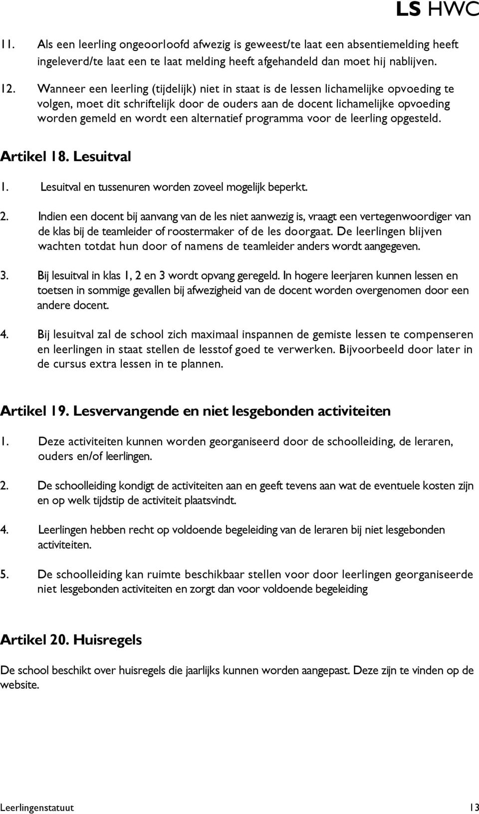 alternatief programma voor de leerling opgesteld. Artikel 18. Lesuitval 1. Lesuitval en tussenuren worden zoveel mogelijk beperkt. 2.