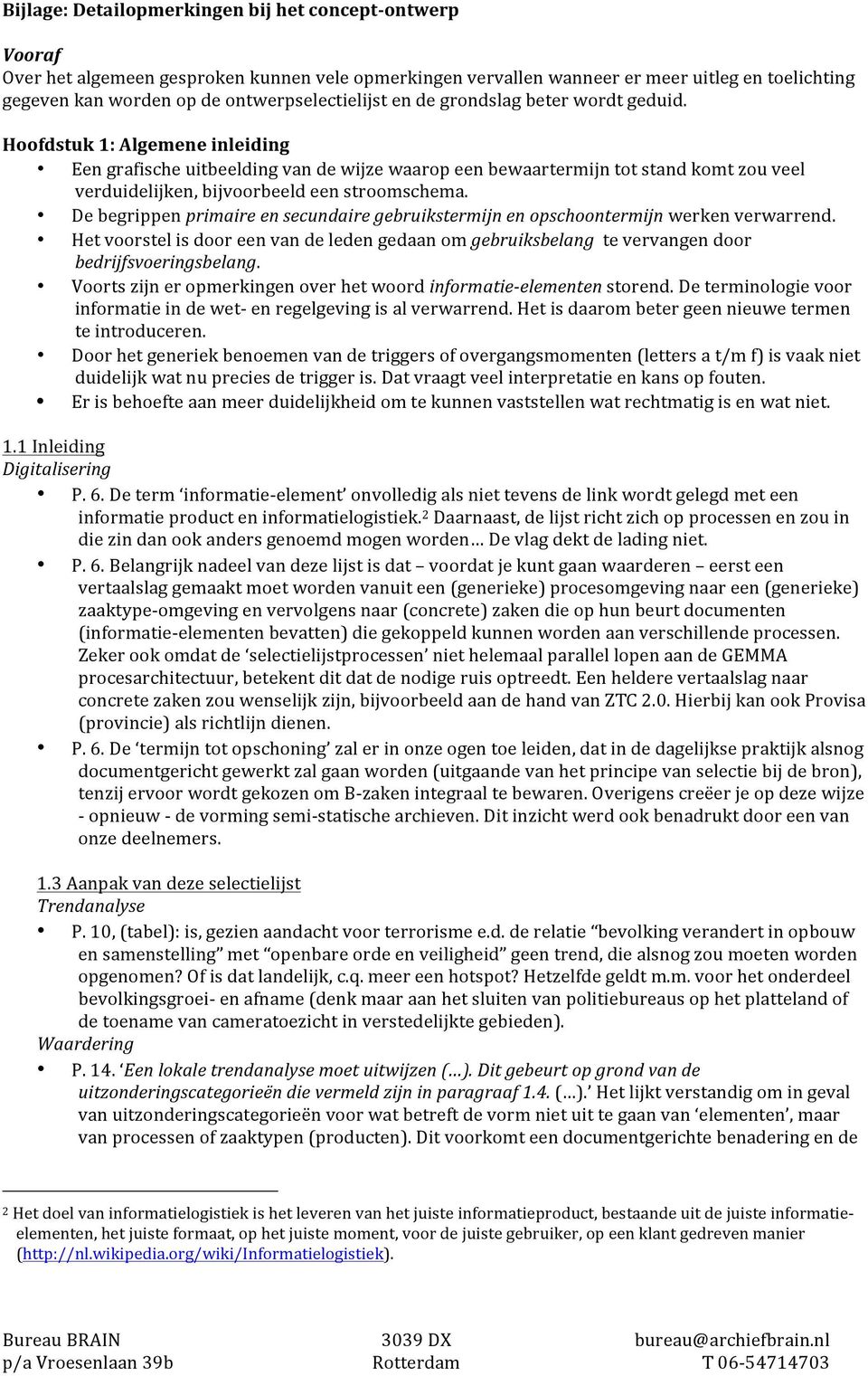 Hoofdstuk 1: Algemene inleiding Een grafische uitbeelding van de wijze waarop een bewaartermijn tot stand komt zou veel verduidelijken, bijvoorbeeld een stroomschema.