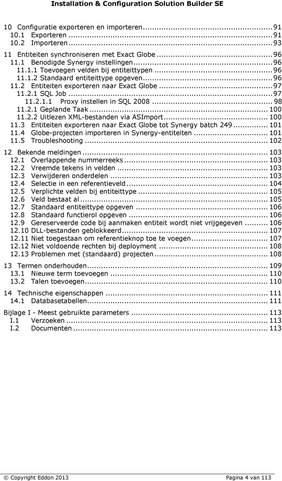 .. 100 11.3 Entiteiten exporteren naar Exact Globe tot Synergy batch 249... 101 11.4 Globe-projecten importeren in Synergy-entiteiten... 101 11.5 Troubleshooting... 102 12 Bekende meldingen... 103 12.