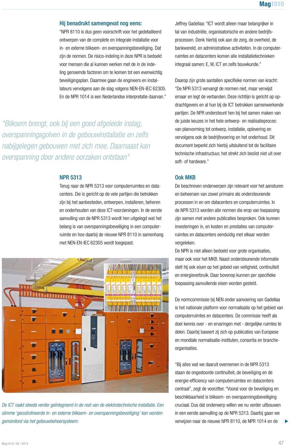 Daarmee gaan de engineers en installateurs vervolgens aan de slag volgens NEN-EN-IEC 62305. En de NPR 1014 is een Nederlandse interpretatie daarvan.