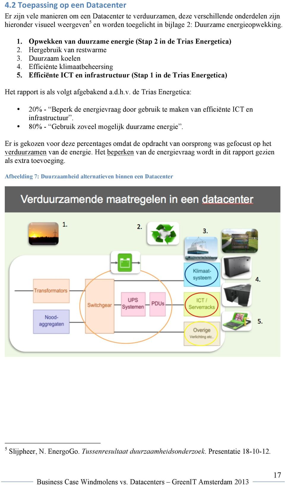 Efficiënte ICT en infrastructuur (Stap 1 in de Trias Energetica) Het rapport is als volgt afgebakend a.d.h.v. de Trias Energetica: 20% - Beperk de energievraag door gebruik te maken van efficiënte ICT en infrastructuur.