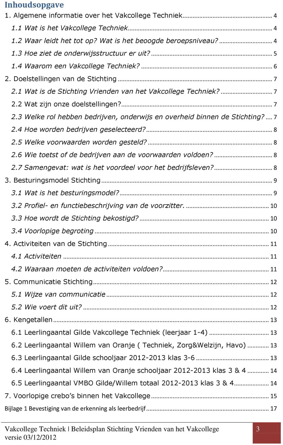 ... 7 2.4 Hoe worden bedrijven geselecteerd?... 8 2.5 Welke voorwaarden worden gesteld?... 8 2.6 Wie toetst of de bedrijven aan de voorwaarden voldoen?... 8 2.7 Samengevat: wat is het voordeel voor het bedrijfsleven?