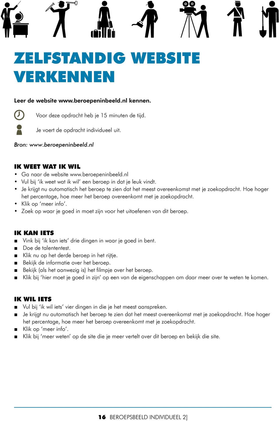 Hoe hoger het percentage, hoe meer het beroep overeenkomt met je zoekopdracht. Klik op meer info. Zoek op waar je goed in moet zijn voor het uitoefenen van dit beroep.