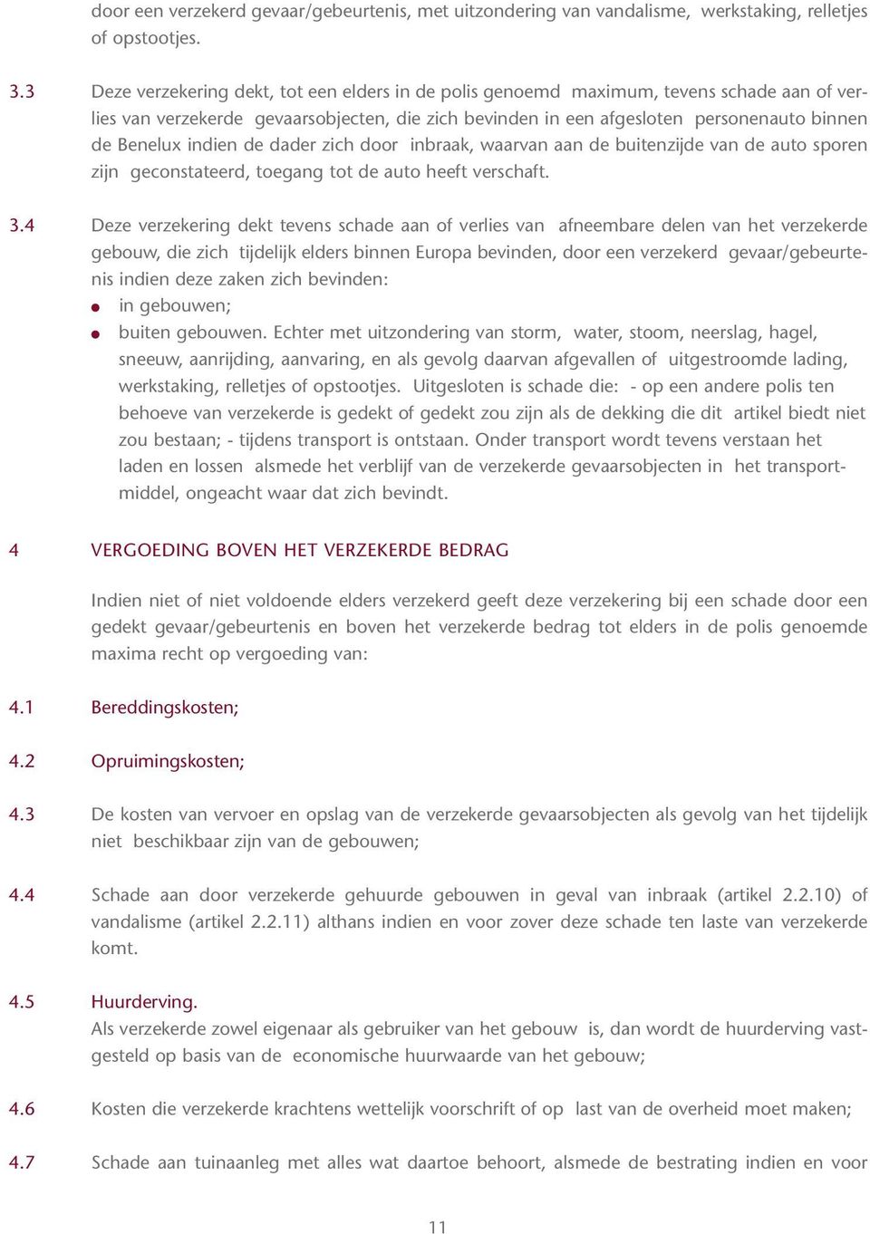 indien de dader zich door inbraak, waarvan aan de buitenzijde van de auto sporen zijn geconstateerd, toegang tot de auto heeft verschaft. 3.