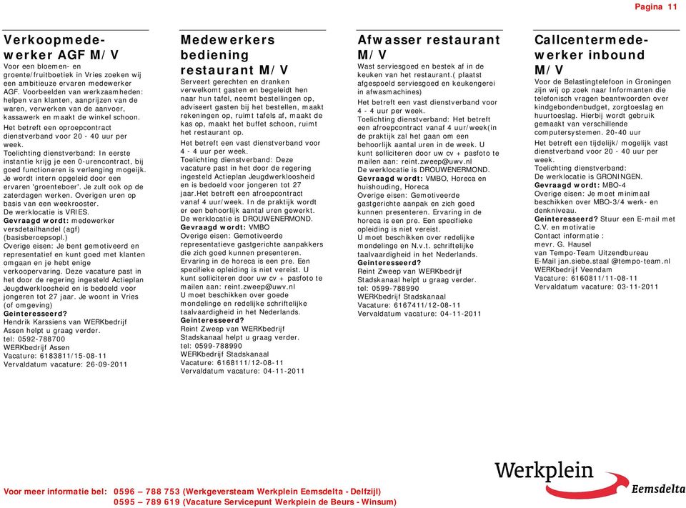 Het betreft een oproepcontract dienstverband voor 20-40 uur per In eerste instantie krijg je een 0-urencontract, bij goed functioneren is verlenging mogeijk.