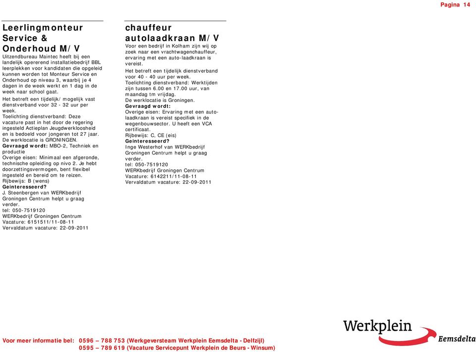 dienstverband voor 32-32 uur per Deze vacature past in het door de regering ingesteld Actieplan Jeugdwerkloosheid en is bedoeld voor jongeren tot 27 jaar. De werklocatie is GRONINGEN.