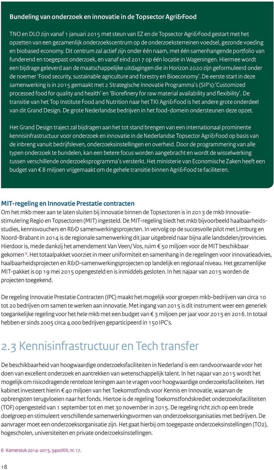 Dit centrum zal actief zijn onder één naam, met één samenhangende portfolio van funderend en toegepast onderzoek, en vanaf eind 2017 op één locatie in Wageningen.