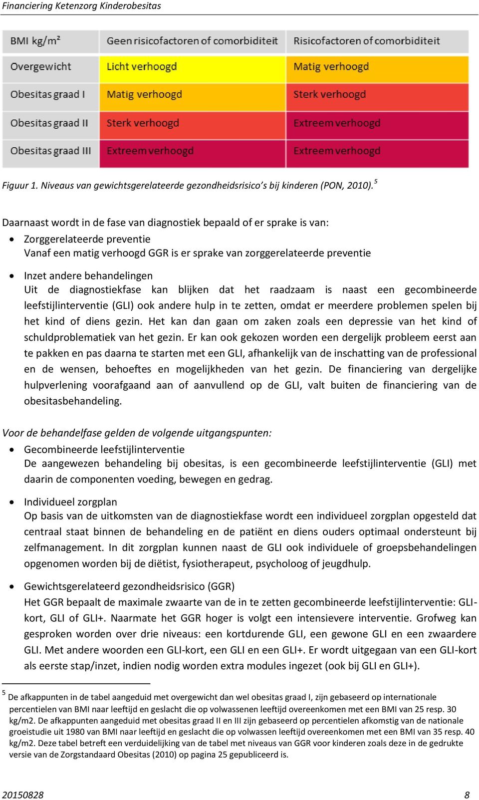 behandelingen Uit de diagnostiekfase kan blijken dat het raadzaam is naast een gecombineerde leefstijlinterventie (GLI) ook andere hulp in te zetten, omdat er meerdere problemen spelen bij het kind