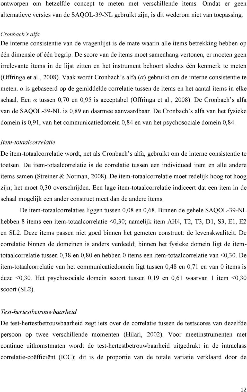 De score van de items moet samenhang vertonen, er moeten geen irrelevante items in de lijst zitten en het instrument behoort slechts één kenmerk te meten (Offringa et al., 2008).