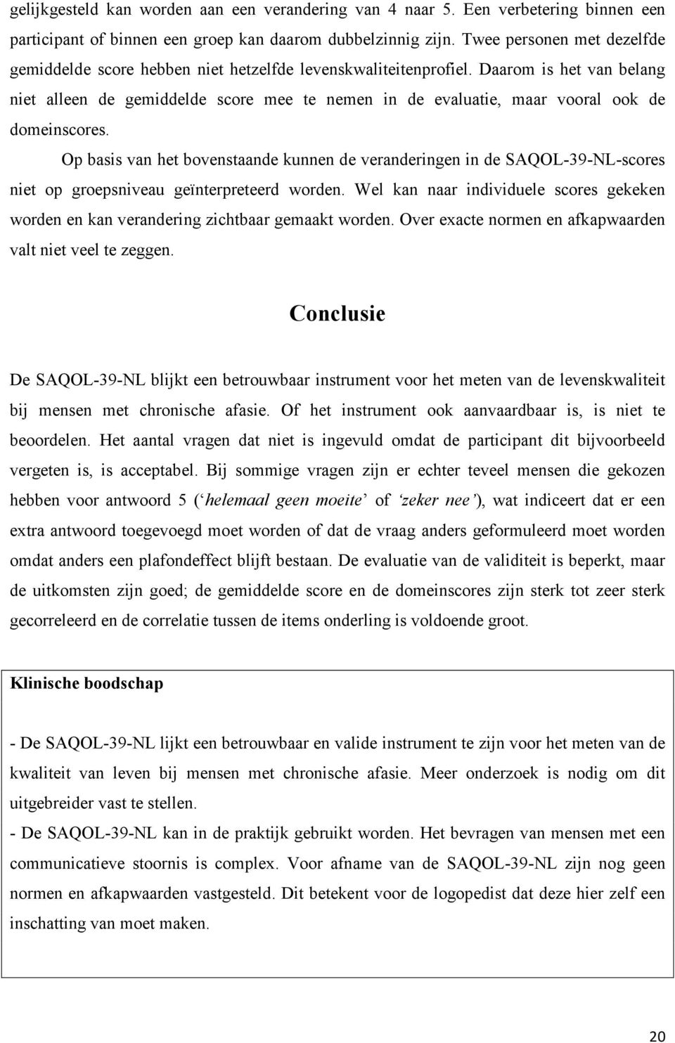 Daarom is het van belang niet alleen de gemiddelde score mee te nemen in de evaluatie, maar vooral ook de domeinscores.