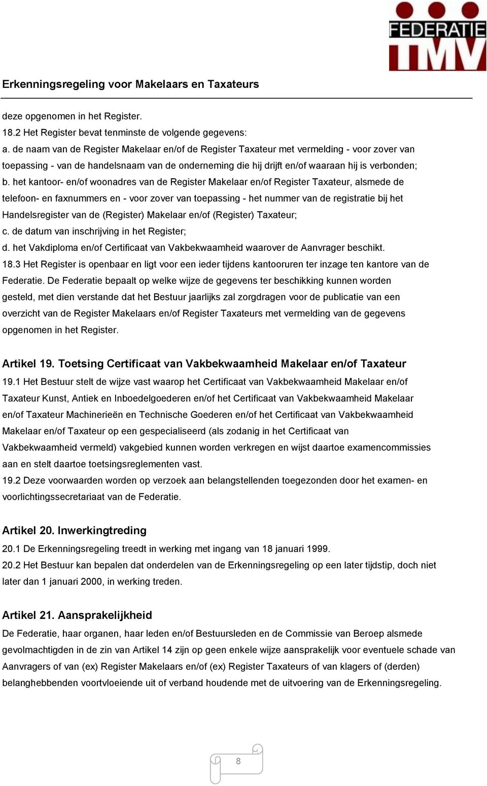 het kantoor- en/of woonadres van de Register Makelaar en/of Register Taxateur, alsmede de telefoon- en faxnummers en - voor zover van toepassing - het nummer van de registratie bij het