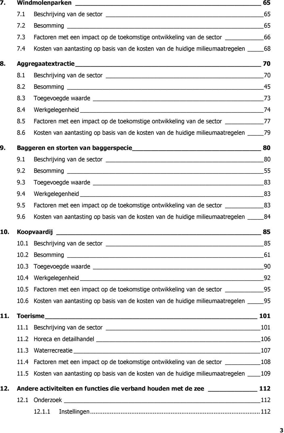 4 Werkgelegenheid 74 8.5 Factoren met een impact op de toekomstige ontwikkeling van de sector 77 8.6 Kosten van aantasting op basis van de kosten van de huidige milieumaatregelen 79 9.