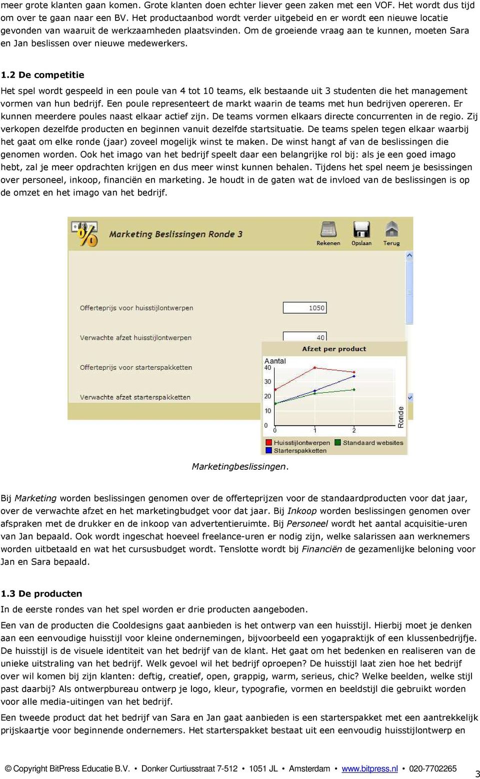 Om de groeiende vraag aan te kunnen, moeten Sara en Jan beslissen over nieuwe medewerkers. 1.