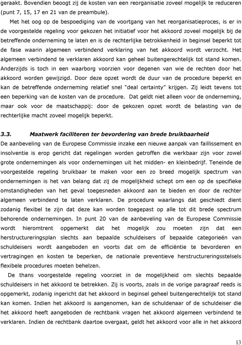 onderneming te laten en is de rechterlijke betrokkenheid in beginsel beperkt tot de fase waarin algemeen verbindend verklaring van het akkoord wordt verzocht.