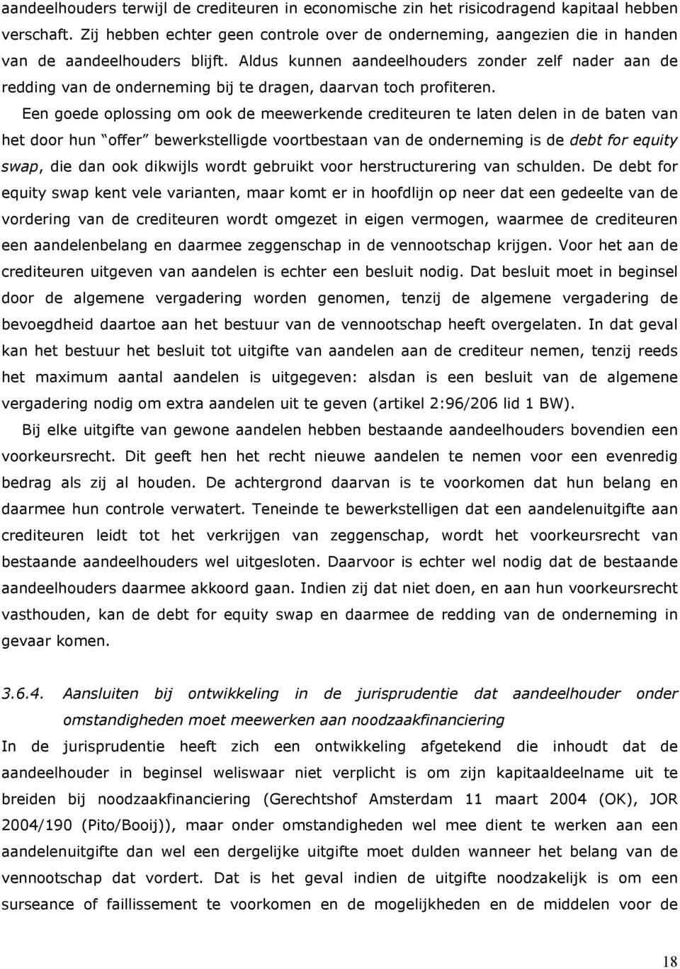 Aldus kunnen aandeelhouders zonder zelf nader aan de redding van de onderneming bij te dragen, daarvan toch profiteren.