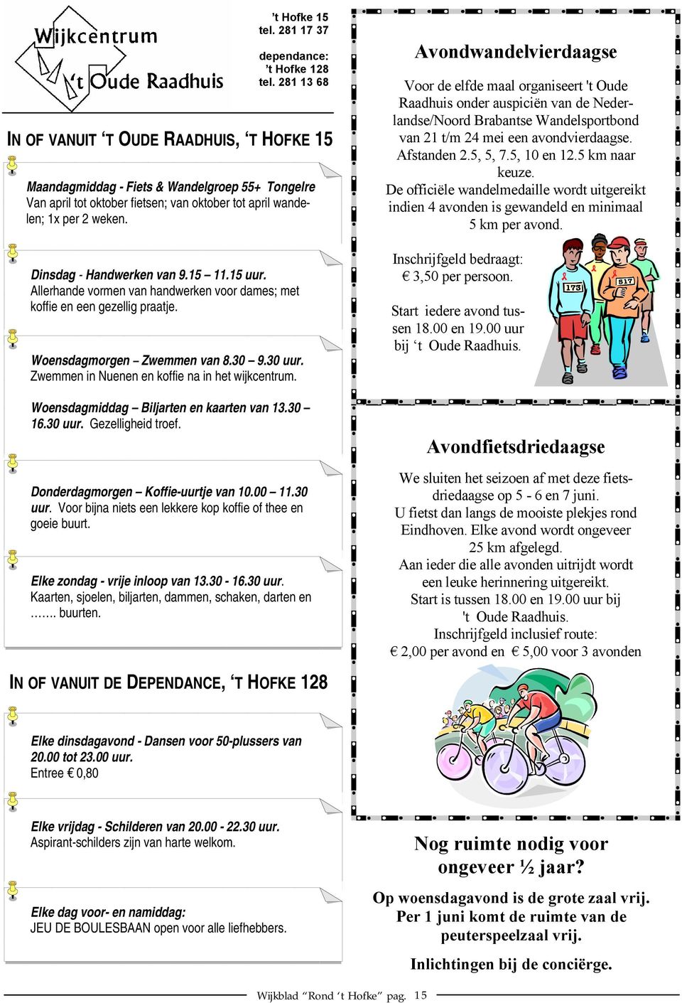 Dinsdag - Handwerken van 9.15 11.15 uur. Allerhande vormen van handwerken voor dames; met koffie en een gezellig praatje. Woensdagmorgen Zwemmen van 8.30 9.30 uur.