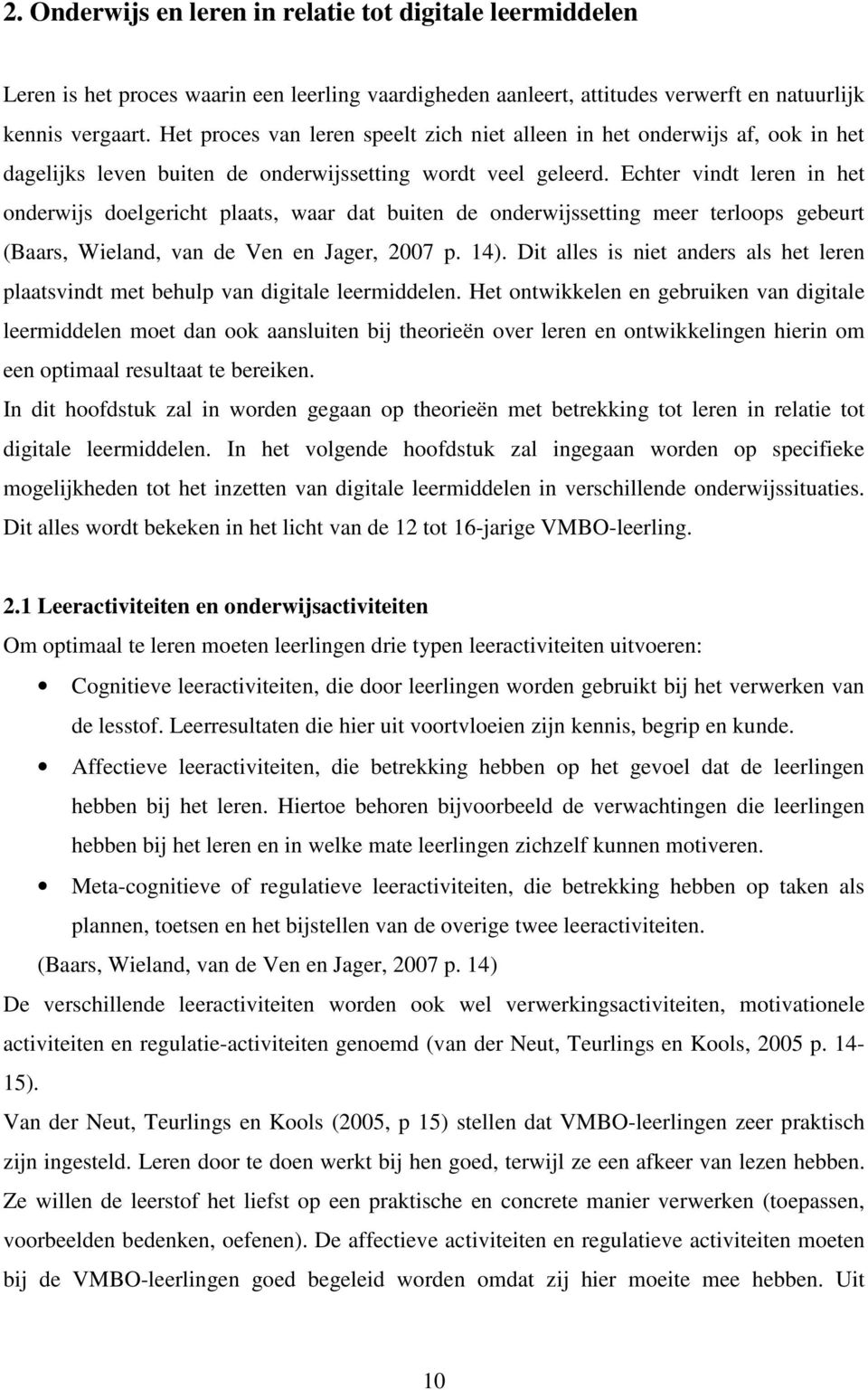 Echter vindt leren in het onderwijs doelgericht plaats, waar dat buiten de onderwijssetting meer terloops gebeurt (Baars, Wieland, van de Ven en Jager, 2007 p. 14).