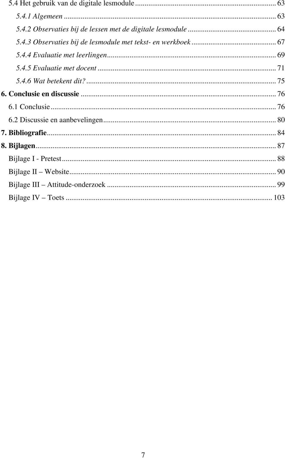 4.6 Wat betekent dit?... 75 6. Conclusie en discussie... 76 6.1 Conclusie... 76 6.2 Discussie en aanbevelingen... 80 7. Bibliografie.