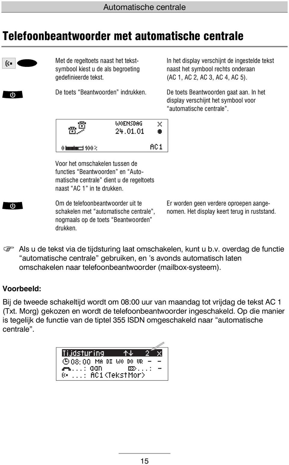 In het display verschijnt het symbool voor automatische centrale. Voor het omschakelen tussen de functies Beantwoorden en Automatische centrale dient u de regeltoets naast AC 1 in te drukken.