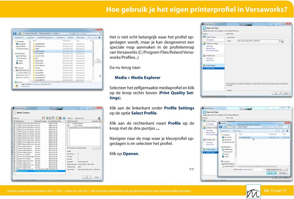 ..) Ga nu terug naar: Media > Media Explorer Selecteer het zelfgemaakte mediaprofiel en klik op de knop rechts boven (Print Quality Settings).