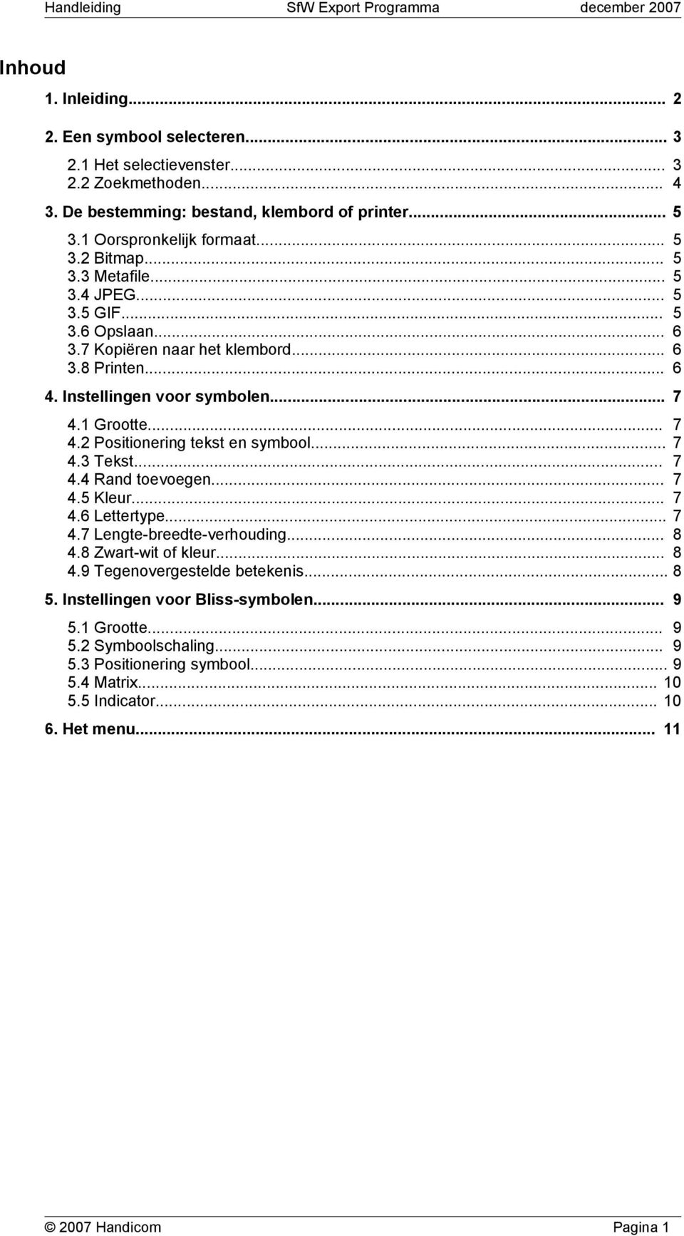 .. 7 4.3 Tekst... 7 4.4 Rand toevoegen... 7 4.5 Kleur... 7 4.6 Lettertype... 7 4.7 Lengte-breedte-verhouding... 8 4.8 Zwart-wit of kleur... 8 4.9 Tegenovergestelde betekenis... 8 5.