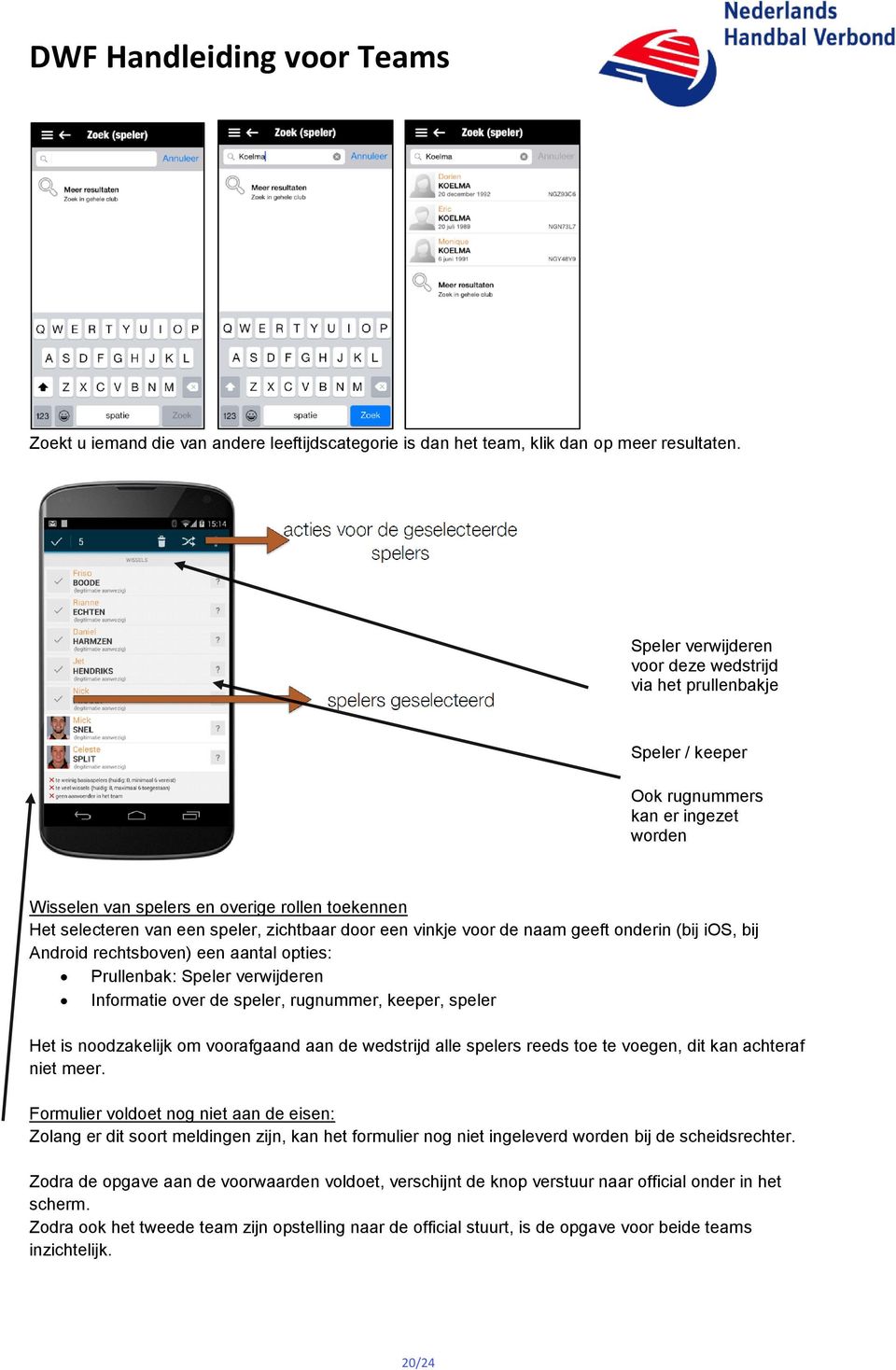 zichtbaar door een vinkje voor de naam geeft onderin (bij ios, bij Android rechtsboven) een aantal opties: Prullenbak: Speler verwijderen Informatie over de speler, rugnummer, keeper, speler Het is