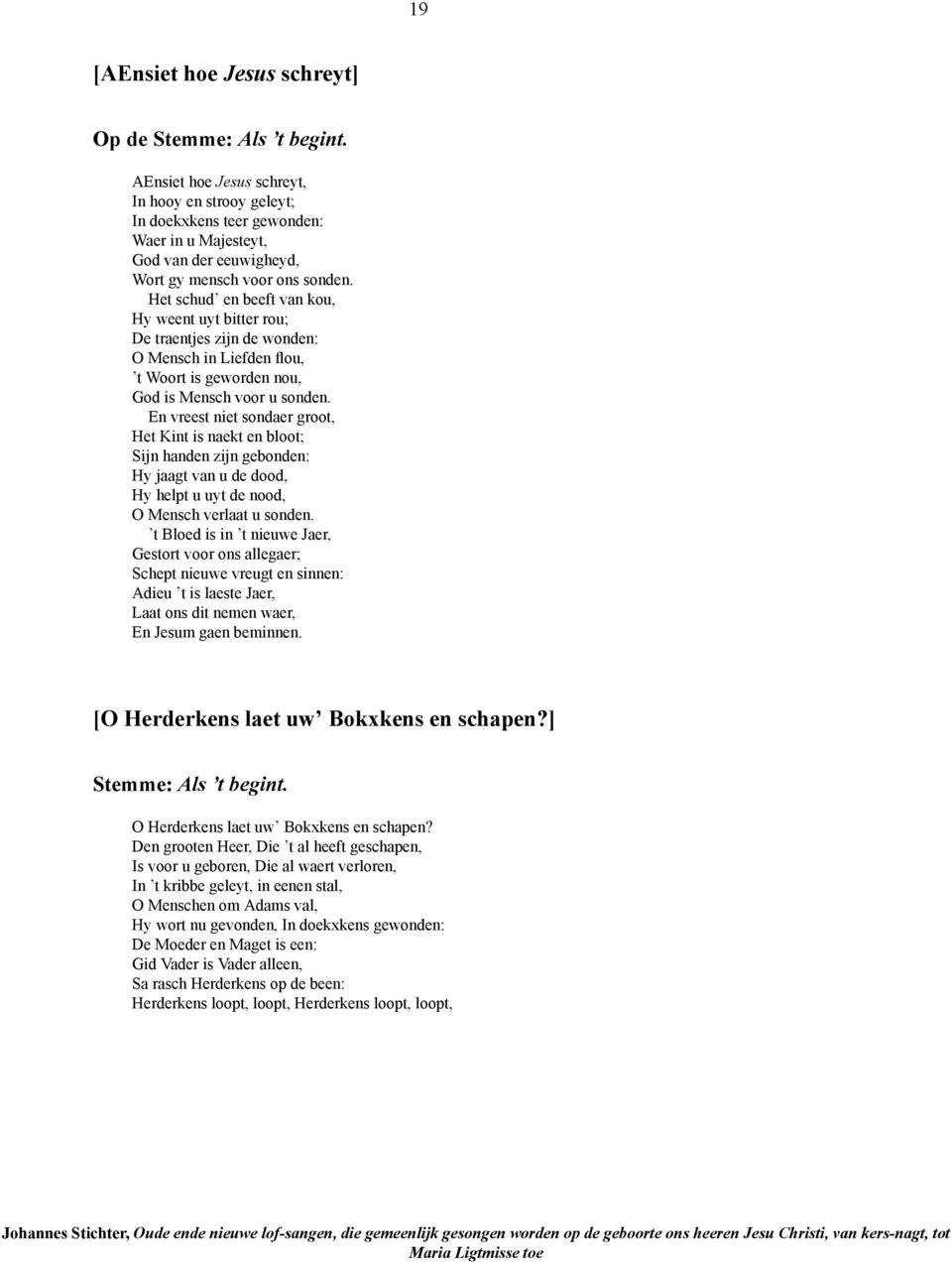 Het schud en beeft van kou, Hy weent uyt bitter rou; De traentjes zijn de wonden: O Mensch in Liefden flou, t Woort is geworden nou, God is Mensch voor u sonden.