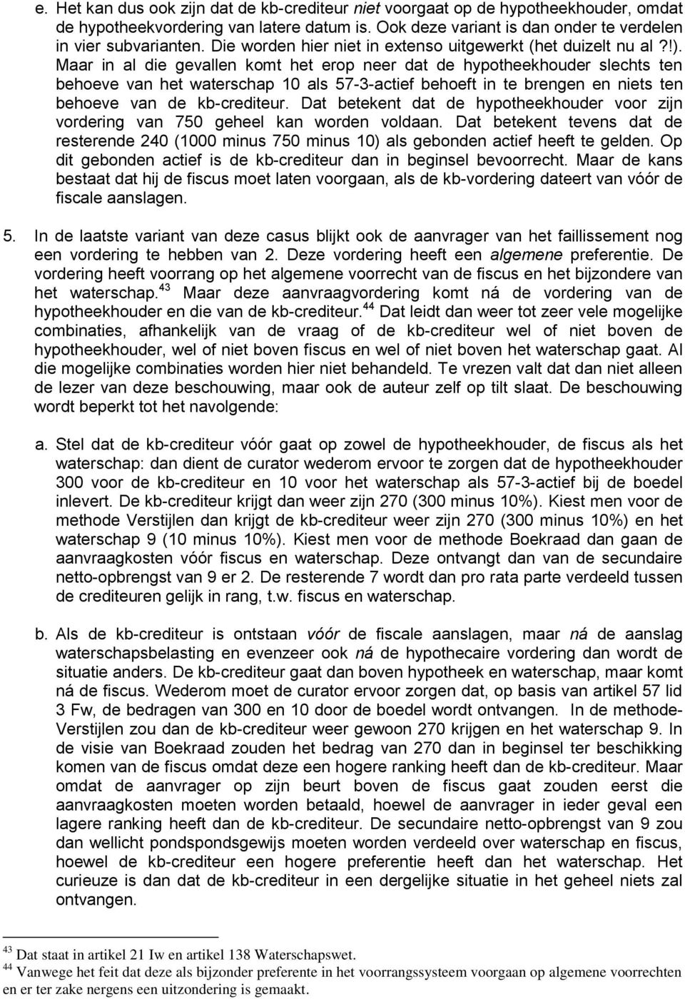 Maar in al die gevallen komt het erop neer dat de hypotheekhouder slechts ten behoeve van het waterschap 10 als 57-3-actief behoeft in te brengen en niets ten behoeve van de kb-crediteur.